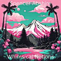 Spencer Abshire - Whimsical Notions