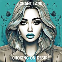 Grant Lark - Choking on Desire