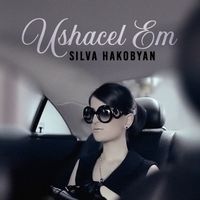 Silva Hakobyan - Ushacel Em