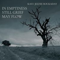 Kavi Jezzie Hockaday - In Emptiness Still Grief May Flow