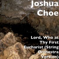 Joshua Choe - Lord, Who at Thy First Eucharist (String Orchestra Version)