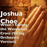 Joshua Choe - When I Survey the Wondrous Cross (String Orchestra Version)