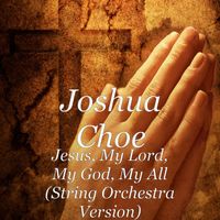 Joshua Choe - Jesus, My Lord, My God, My All (String Orchestra Version)