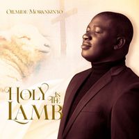 Olumide Morakinyo - Holy Is the Lamb