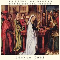 Joshua Choe - In His Temple Now Behold Him (String Orchestra Version)