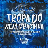 DJ Lobão ZL, DJ Nog and MC Renatinho Falcão - TROPA DOS SEM GRACINHA (Explicit)