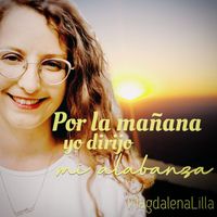 MagdalenaLilla - Por La Mañana Yo Dirijo Mi Alabanza