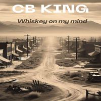 CB King - Whiskey on My Mind