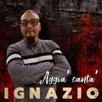 IGNAZIO - Aggia' Canta'