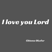 Chioma Okafor - I Love You Lord