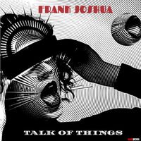 Frank Joshua - Talk Of Things