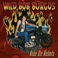 Wild Bob Burgos - Ride on Rebels