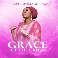 Ebun Oloyede Omidiora - Grace of the Cross