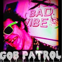 Gob Patrol - Bad Vibes (Explicit)