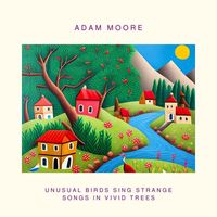 Adam Moore - Unusual Birds Sing Strange Songs in Vivid Trees (feat. Ant Law)