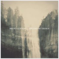 Brent Clifton - The End of Things