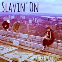 Luke Watson - Slavin' on