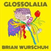 Brian Wurschum - Glossolalia