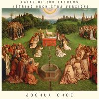 Joshua Choe - Faith of Our Fathers (String Orchestra Version)