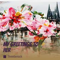 Threebenock - My Greetings to Her