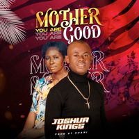 Joshua Kings - Mother You Are Good