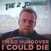 The 2 Johnnies - I'm So Hungover I Could Die
