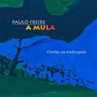 Paulo Freire - Clarões Na Madrugada (A Mula)