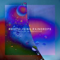 chilled introspective - Revitalising Raindrops