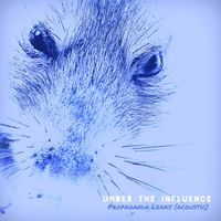 Under the Influence (UTI) - Propaganda Leaks (Acoustic) (Explicit)
