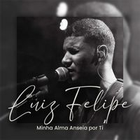 Luiz Felipe - Minha Alma Anseia Por Ti