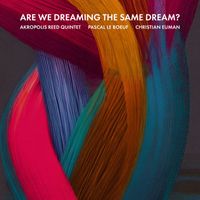 Akropolis Reed Quintet, Pascal Le Boeuf & Christian Euman - Are We Dreaming The Same Dream?