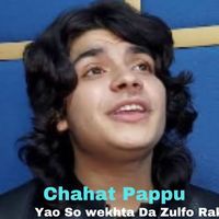 Chahat Pappu - Yao So wekhta Da Zulfo Raka