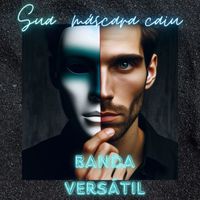 Banda Versátil - Sua Máscara Caiu