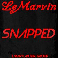 LeMarvin - Snapped (Explicit)