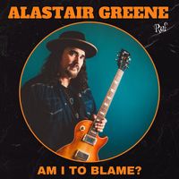 Alastair Greene - Am I to Blame?