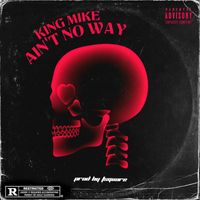 King Mike - Ain't No Way (Explicit)