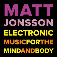 Matt Jonsson - Electronic Music For The Mind And Body