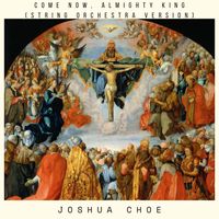 Joshua Choe - Come Now, Almighty King (String Orchestra Version)