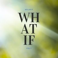 Velvet Felt - What If