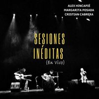 Alex Hincapié, Margarita Posada & Cristian Cabrera - Sesiones Inéditas (En Vivo)