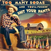 Dirty Bob Jerkins - Too Many Sodas and You'll Fuckin' Shit Your Pants (Explicit)