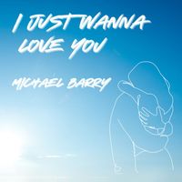 Michael Barry - I Just Wanna Love You