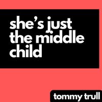 Tommy Trull - She's Just the Middle Child
