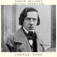 Joshua Choe - Chopin: Ballades for Full Orchestra