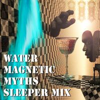 Magnetic Myths - Water (Sleeper Mix)