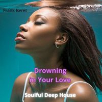 Frank Beret - Drowning in Your Love : Soulful Deep House