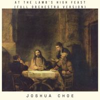 Joshua Choe - At the Lamb's High Feast (Full Orchestra Version)