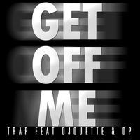 Trap - Get Off Me (feat. DJ Quette & D.P.) (Explicit)