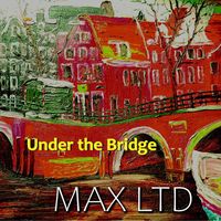 Max Ltd - Under the Bridge