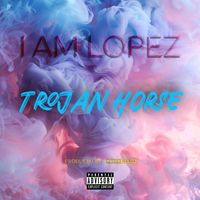 IAMLOPEZ - Trojan Horse (Explicit)